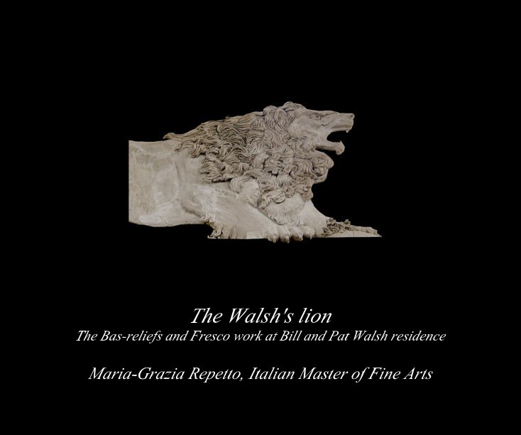 View The Walsh's lion The Bas-reliefs and Fresco work at Bill and Pat Walsh residence Maria-Grazia Repetto, Italian Master of Fine Arts by Maria-Grazia Repetto 