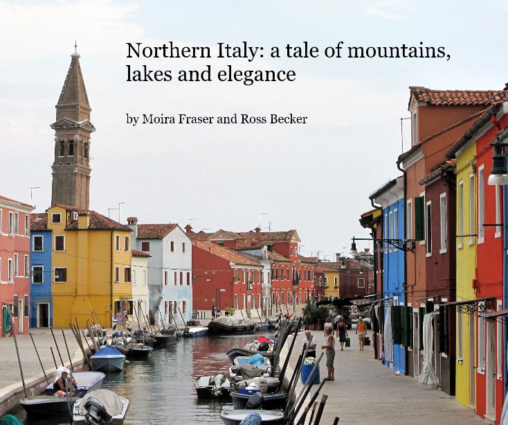 View Northern Italy: a tale of mountains, lakes and elegance by Moira Fraser and Ross Becker