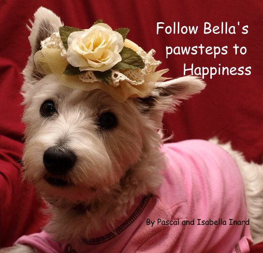 View Follow Bella's pawsteps to Happiness by Pascal and Isabella Inard
