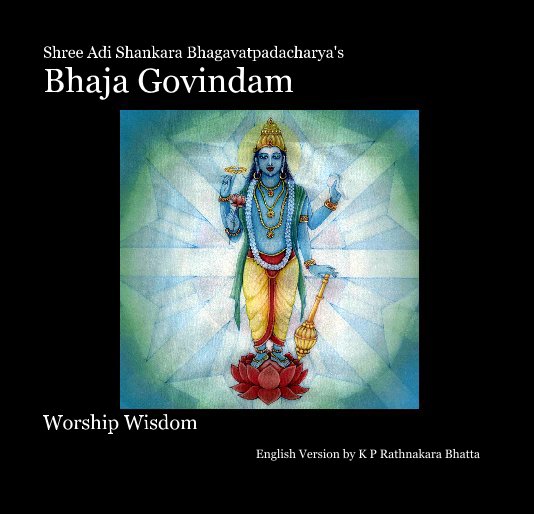 View Shree Adi Shankara Bhagavatpadacharya's Bhaja Govindam by English Version by K P Rathnakara Bhatta