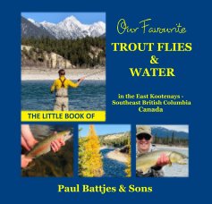 Our Favourite TROUT FLIES and WATER in the East Kootenays Southeast British Columbia Canada book cover