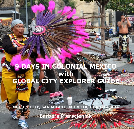View 9 DAYS IN COLONIAL MEXICO with GLOBAL CITY EXPLORER GUIDE by Barbara Pierscieniak