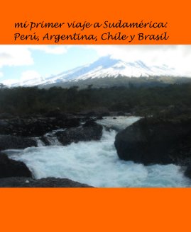 mi primer viaje a SudamÃ©rica: PerÃº, Argentina, Chile y Brasil book cover