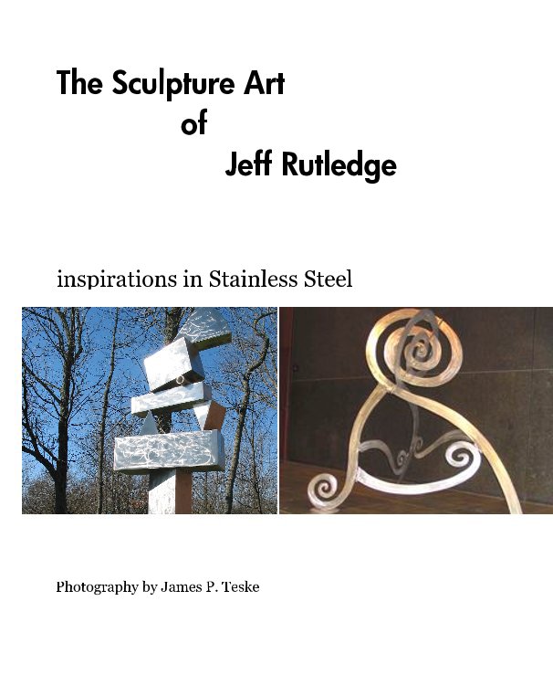 View The Sculpture Art of Jeff Rutledge by Photography by James P. Teske