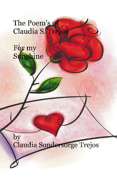 View The Poem's of Claudia S. Trejos by Claudia Sondersorge Trejos