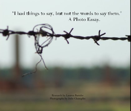 "I had things to say, but not the words to say them." A Photo Essay. Research by Lauren Bartshe Photographs by Julie Champlin book cover