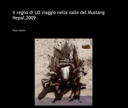 Il regno di LO viaggio nella valle del Mustang Nepal,2009 book cover