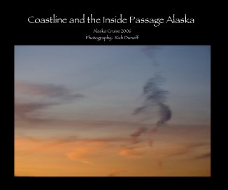 Coastline and the Inside Passage Alaska Alaska Cruise 2006 Photography: Rich Dunoff book cover