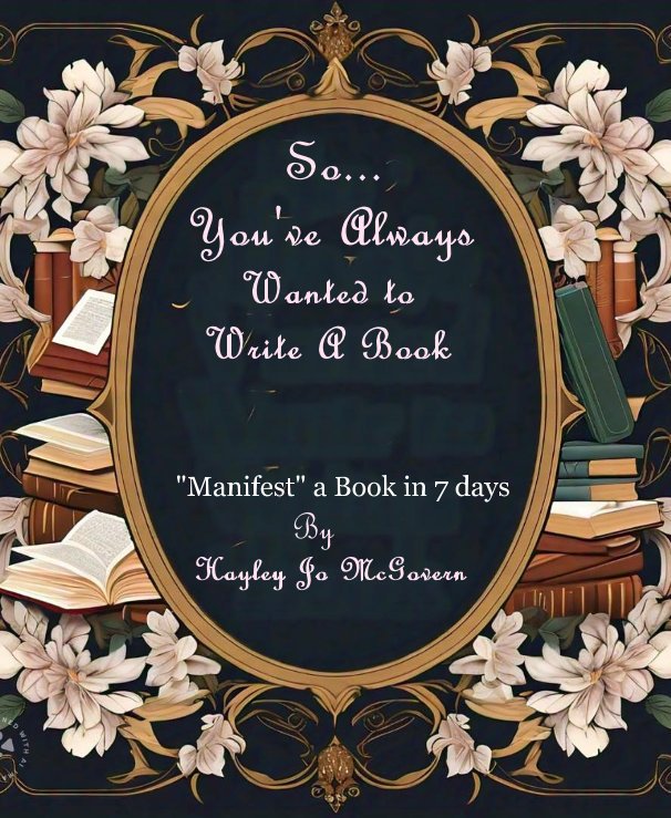 Ver So You've Always Wanted to Write A Book, Manifest a Book in 7 Days por Hayley Jo McGovern