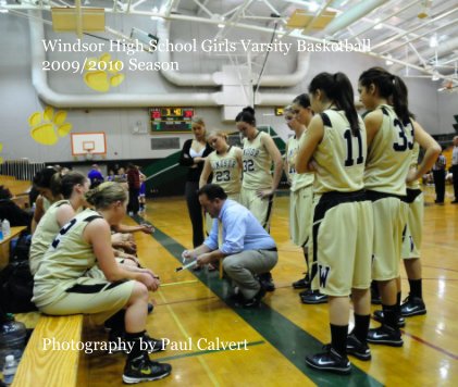 Windsor High School Girls Varsity Basketball 2009/2010 Season Photography by Paul Calvert book cover