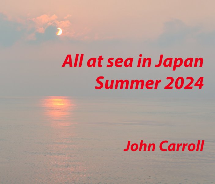 View All at sea in Japan: Summer 2024 by John Carroll