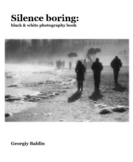 Silence boring: black & white photography book book cover