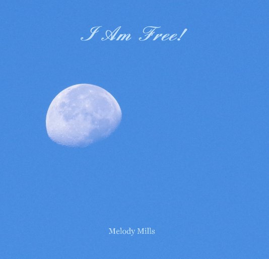 View I Am Free! by Melody Mills