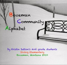 Bozeman Community Alphabet by Kristin Sutton's 4rd grade students Irving Elementary Bozeman, Montana 2010 book cover