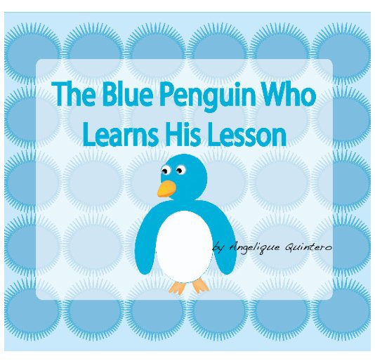 View The Blue Penguin Who Learns His Lesson by Angelique Quintero