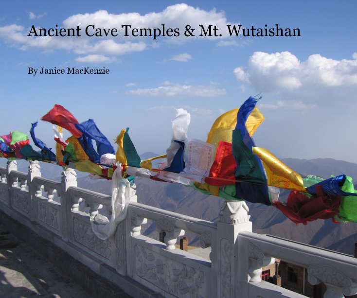 View Ancient Cave Temples & Mt. Wutaishan by Janice MacKenzie