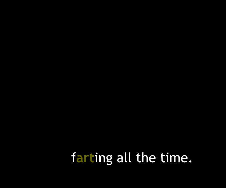 View farting all the time. by daniel hill.