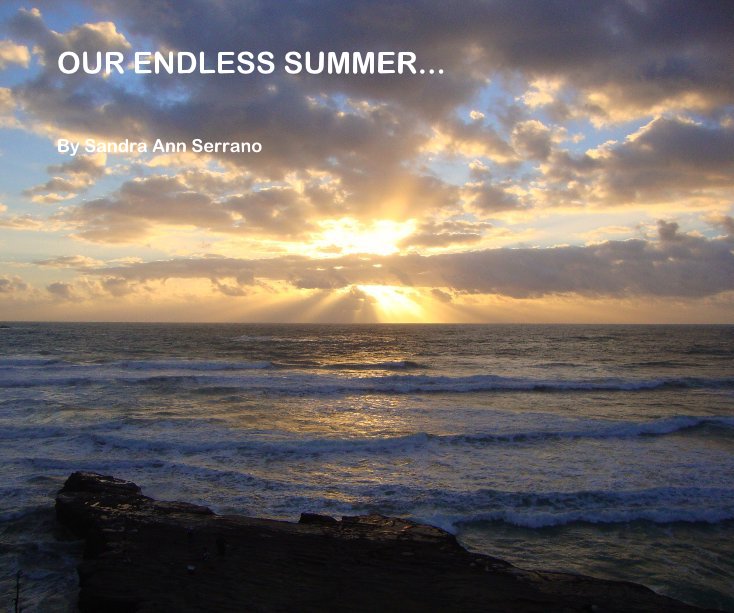 View OUR ENDLESS SUMMER... by Sandra Ann Serrano