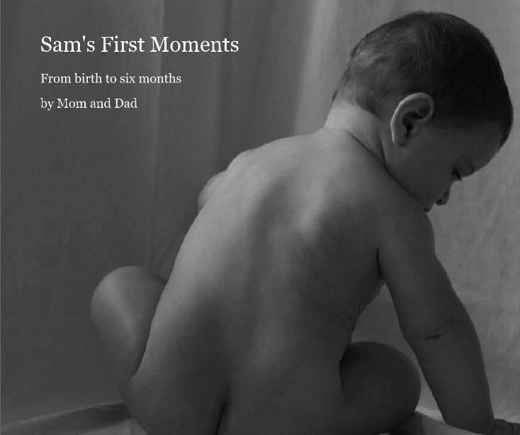 View Sam's First Moments by Mom and Dad