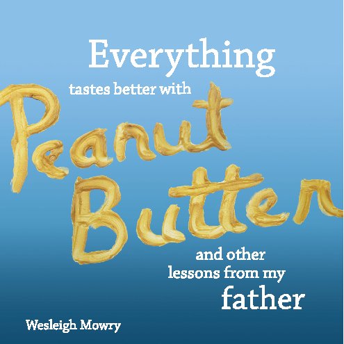 Ver Everything Tastes Better with Peanut Butter por Wesleigh Mowry