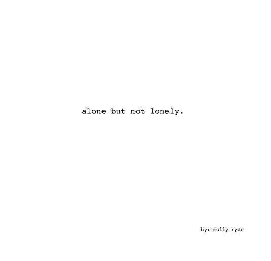 Ver alone but not lonely. por by: molly ryan