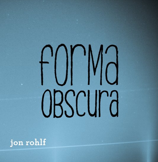 View Forma Obscura by Jon Rohlf