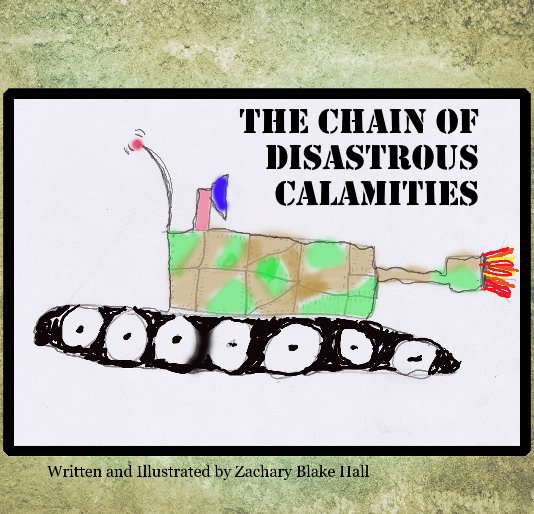 View The Chain of Disastrous Calamities by Written and Illustrated by Zachary Blake Hall