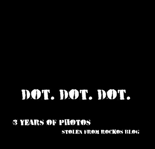 Ver dot. dot. dot. por stolen from rockos blog