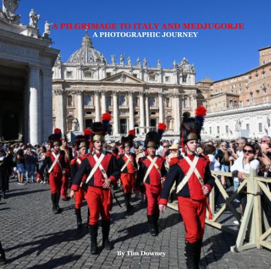 A PILGRIMAGE TO ITALY AND MEDJUGORJE A PHOTOGRAPHIC JOURNEY By Tim Downey book cover