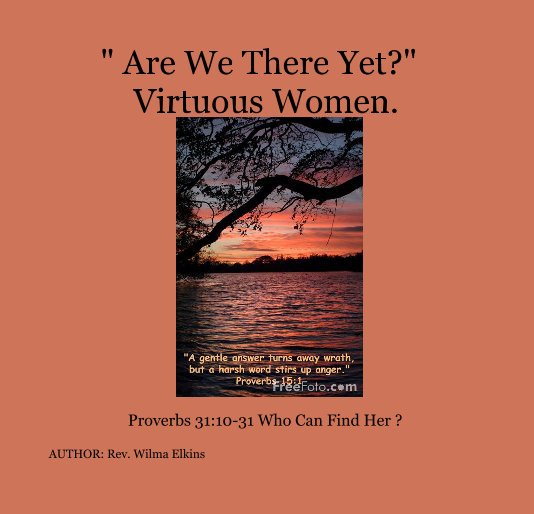 View " Are We There Yet?" Virtuous Women. by AUTHOR: Rev. Wilma Harvell Elkins