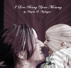 I Love Being Your Mommy by Angela L. Nydegger book cover