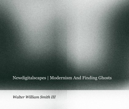 Newdigitalscapes | Modernism And Finding Ghosts book cover