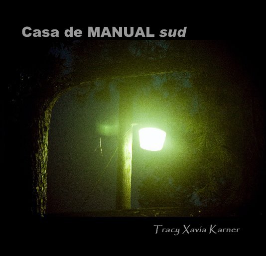 View Casa de MANUAL sud by Tracy Xavia Karner