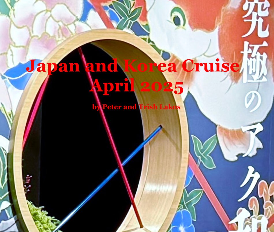 View Japan and Korea Cruise April 2025 by Peter and Trish Lakos