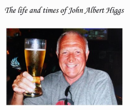 The life and times of John Albert Higgs book cover