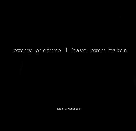 Ver Every Picture I have ever Taken. por Ross Sonnenberg