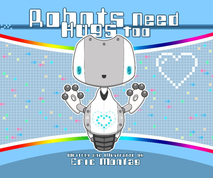 View Robots Need Hugs Too by Eric Montag