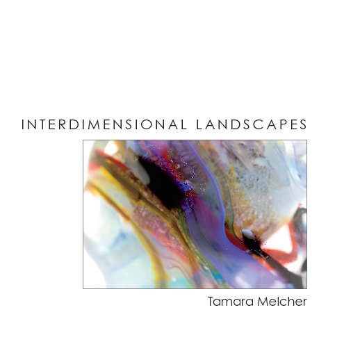 View Interdimensional Landscapes by Tamara Melcher