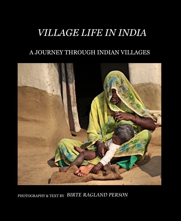 Ver VILLAGE LIFE IN INDIA por PHOTOGRAPHY & TEXT BY BIRTE RAGLAND PERSON