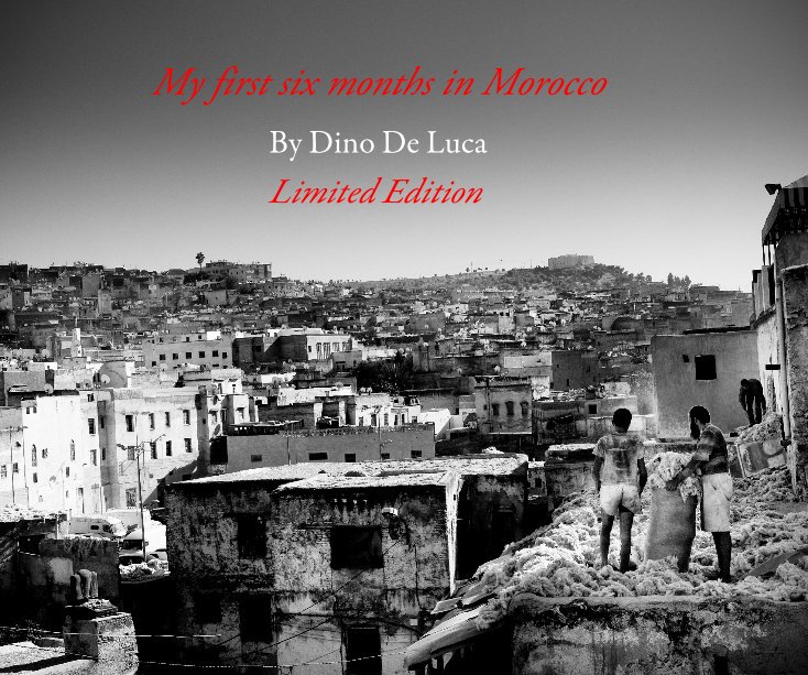 View My first six months in Morocco by Photograths By Dino De Luca