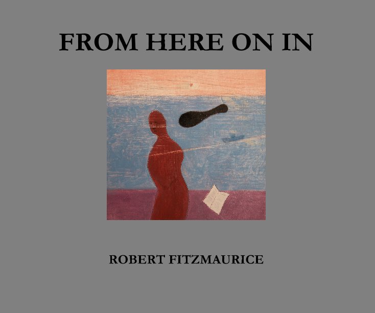 View FROM HERE ON IN by ROBERT FITZMAURICE