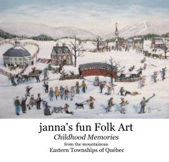 janna's fun Folk  Art Childhood Memories from the mountainous Eastern Townships of Quebec book cover