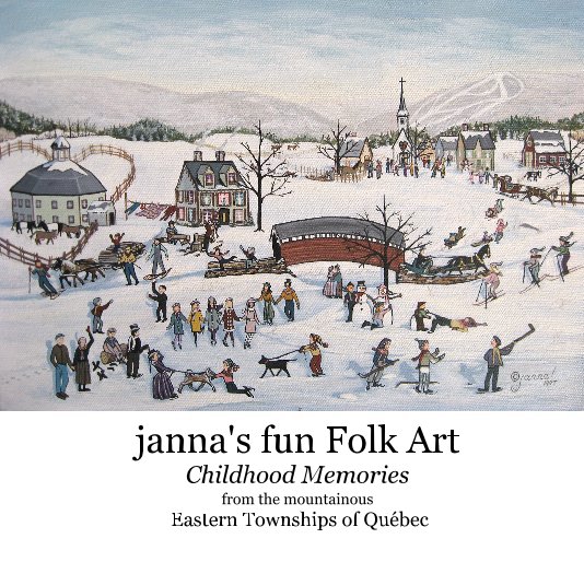 View janna's fun Folk  Art Childhood Memories from the mountainous Eastern Townships of Quebec by janna Kendall