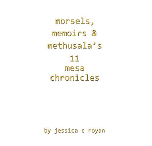 Ver Morsels, Memoirs & Methusala's 11 mesa chronicles por by Jessica C Royan