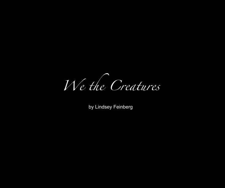 View We the Creatures by Lindsey Feinberg by Lindsey Feinberg