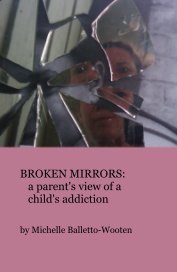 BROKEN MIRRORS: a parent's view of a child's addiction book cover