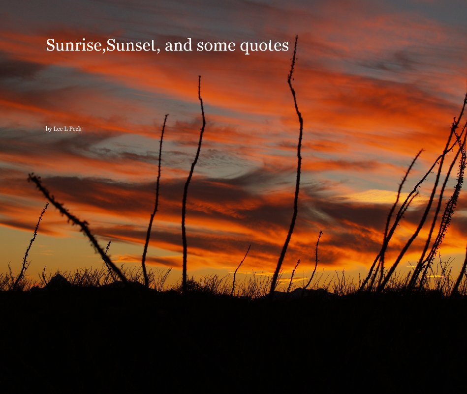 Sunrise,Sunset, and some quotes by Lee L Peck | Blurb Books