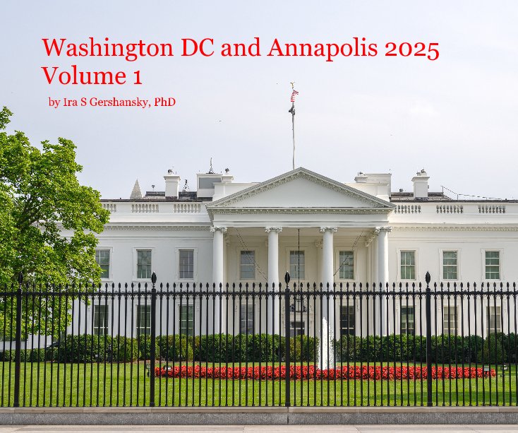 View Washington DC and Annapolis 2025 Volume 1 by Ira S Gershansky, PhD
