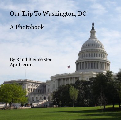 Our Trip To Washington, DC A Photobook By Rand Bleimeister April, 2010 book cover