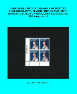 A BIBLIOGRAPHY ON CANADIAN DEFINITIVE POSTAGE STAMPS, MAJOR ERRORS AND SOME THEMATIC FIELDS OF THE QUEEN ELIZABETH II ERA (1953-2010) book cover